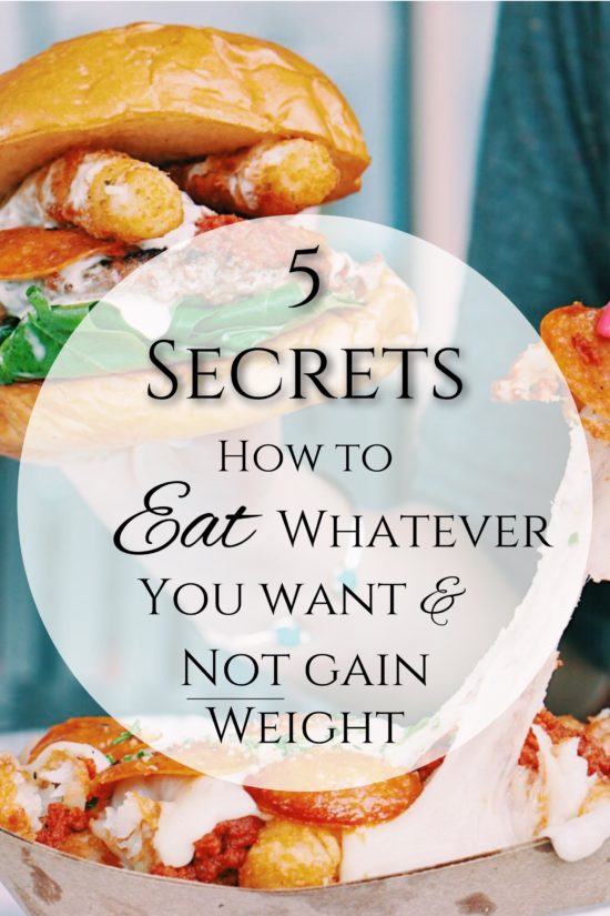 My Top 5 Secrets on How to Eat Whatever You Want and Not Gain Weight 1